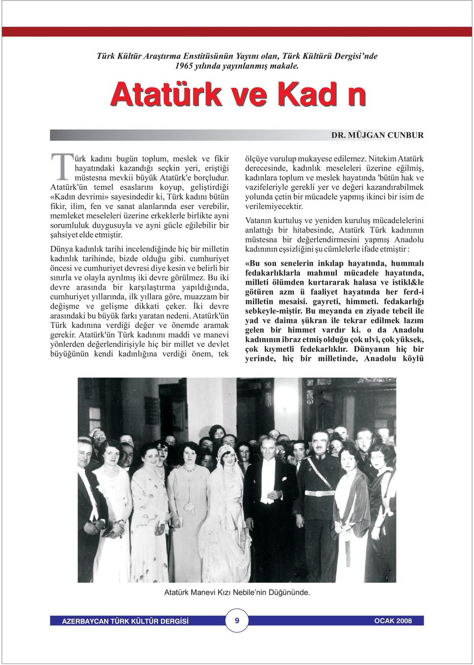 Atatürk'ün temel esaslarını koyup, geliştirdiği «Kadın devrimi» sayesindedir ki, Türk kadını bütün fikir, ilim, fen ve sanat alanlarında eser verebilir, memleket meseleleri üzerine erkeklerle