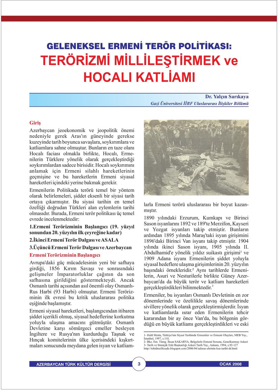 soykırımlara ve katliamlara sahne olmuştur. Bunların en taze olanı Hocalı faciası olmakla birlikte, Hocalı, Ermenilerin Türklere yönelik olarak gerçekleştirdiği soykırımlardan sadece birisidir.
