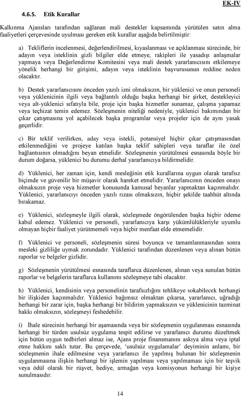 incelenmesi, değerlendirilmesi, kıyaslanması ve açıklanması sürecinde, bir adayın veya isteklinin gizli bilgiler elde etmeye, rakipleri ile yasadışı anlaşmalar yapmaya veya Değerlendirme Komitesini