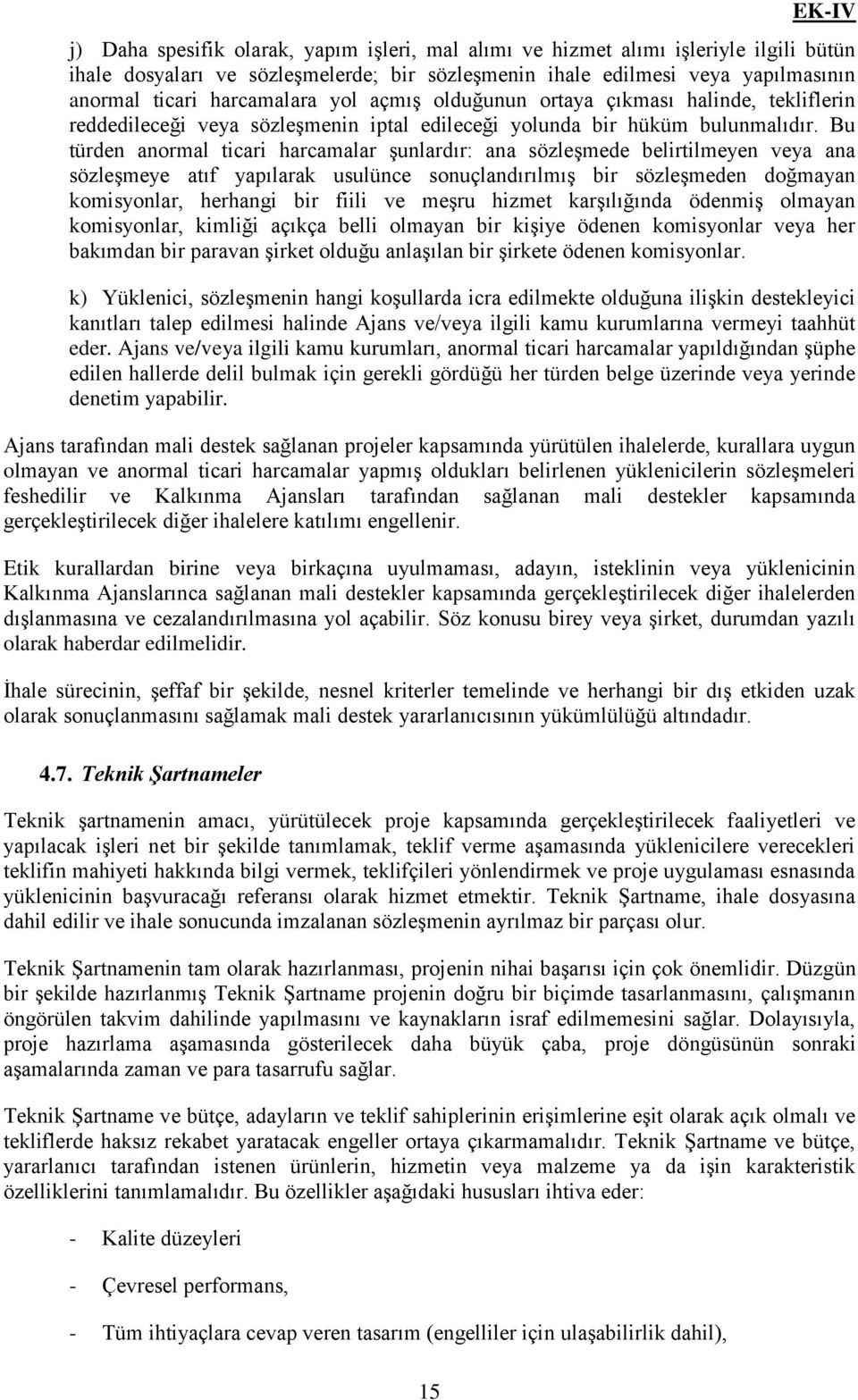 Bu türden anormal ticari harcamalar şunlardır: ana sözleşmede belirtilmeyen veya ana sözleşmeye atıf yapılarak usulünce sonuçlandırılmış bir sözleşmeden doğmayan komisyonlar, herhangi bir fiili ve