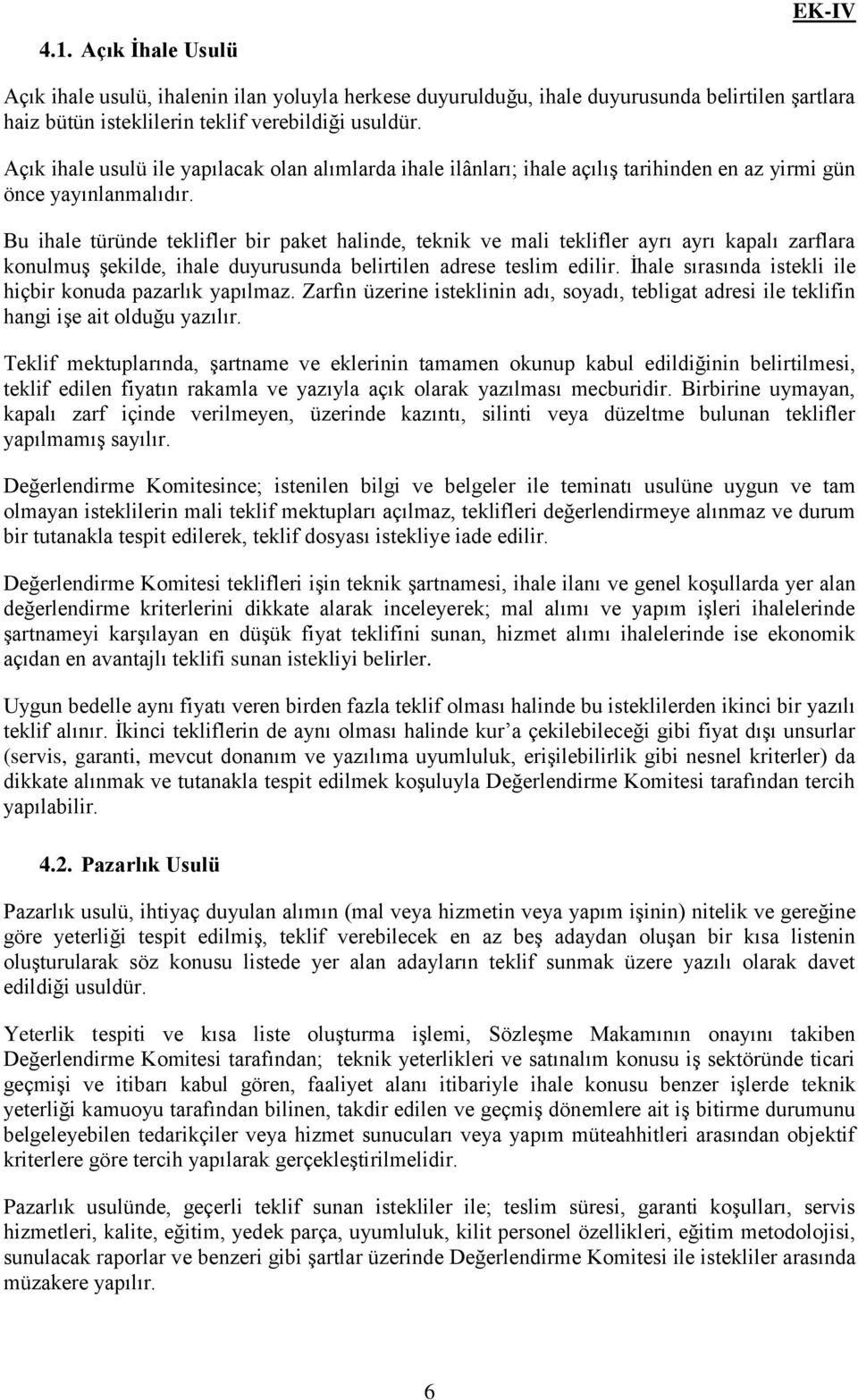 Bu ihale türünde teklifler bir paket halinde, teknik ve mali teklifler ayrı ayrı kapalı zarflara konulmuş şekilde, ihale duyurusunda belirtilen adrese teslim edilir.