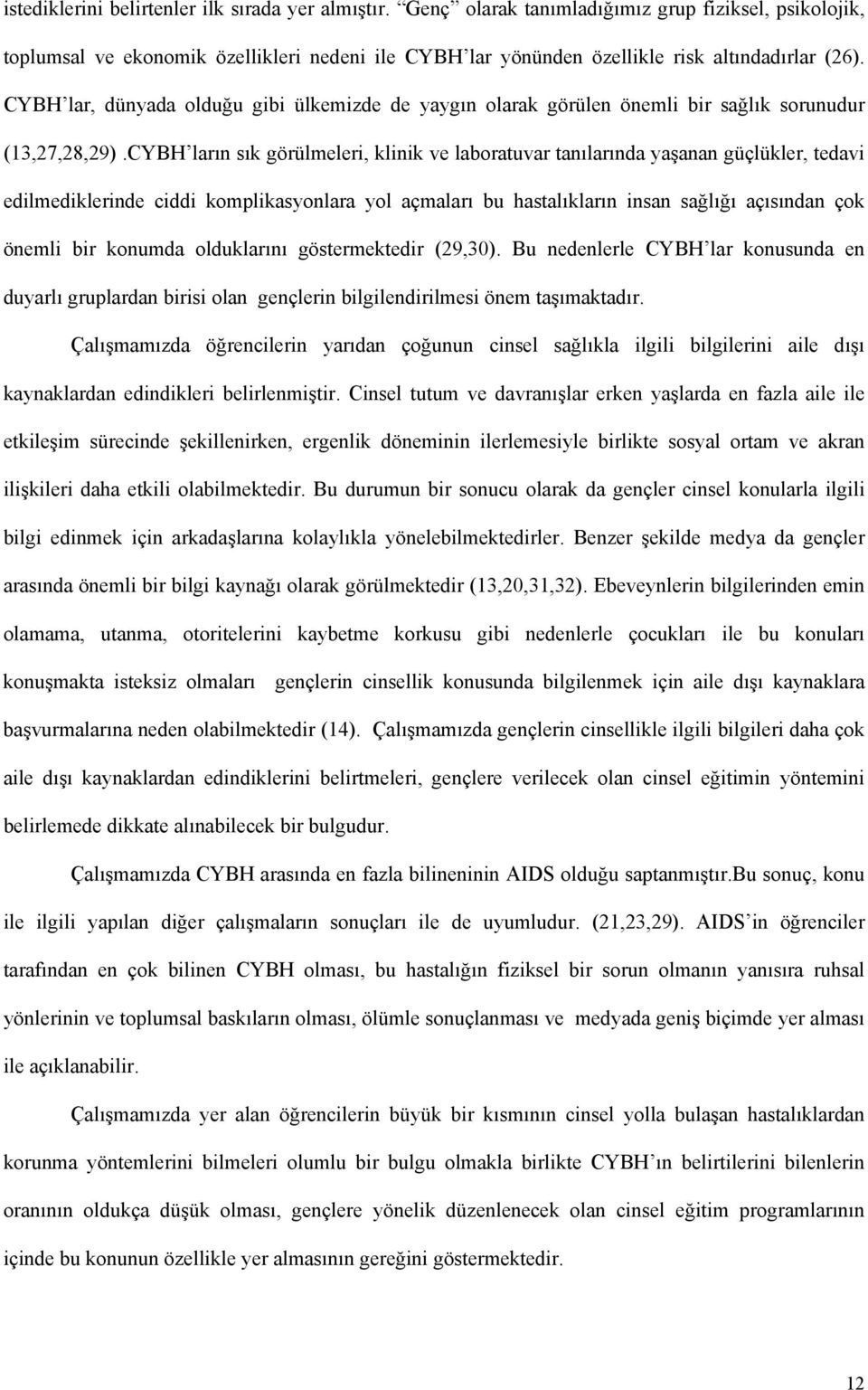 CYBH lar, dünyada olduğu gibi ülkemizde de yaygın olarak görülen önemli bir sağlık sorunudur (13,27,28,29).