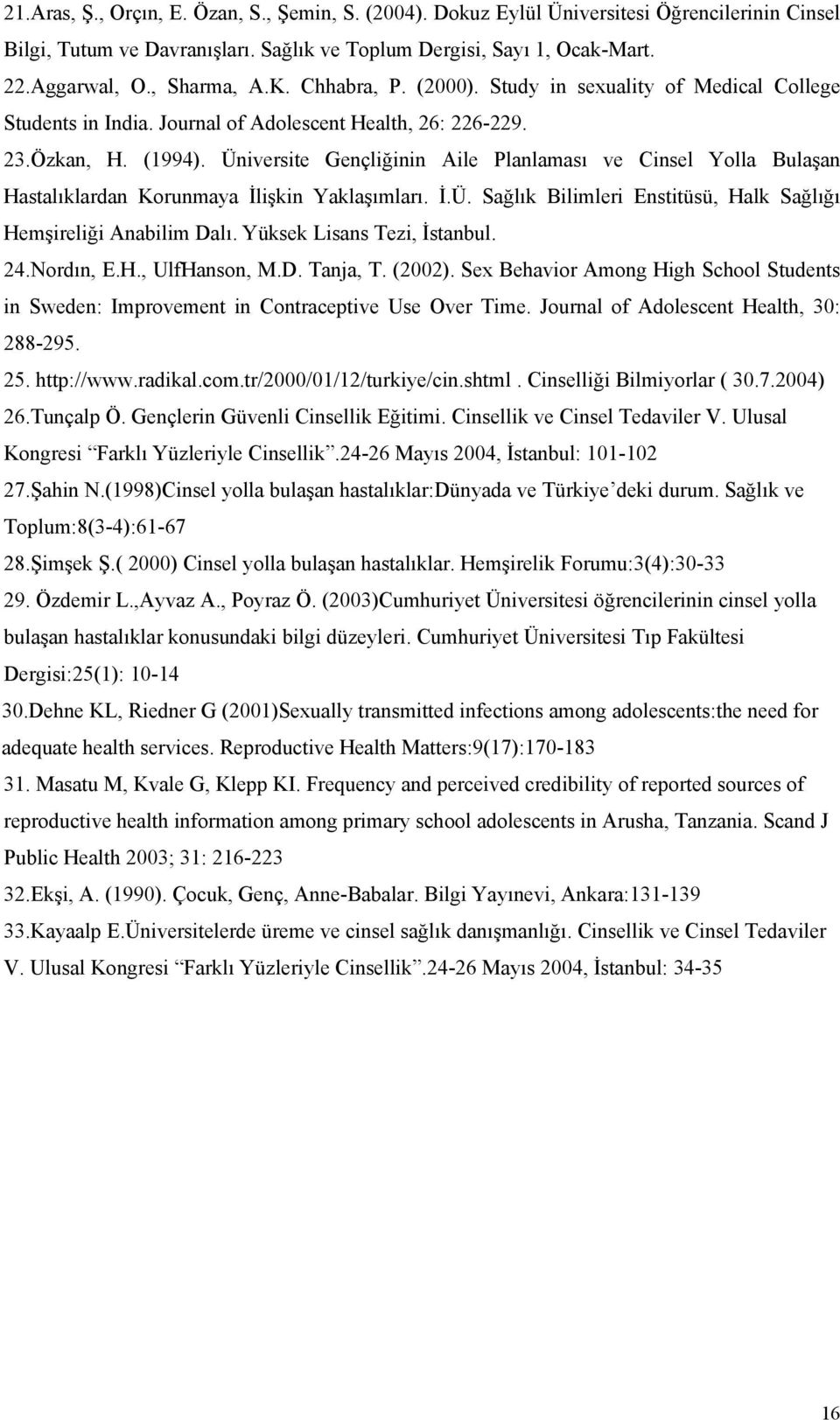 Üniversite Gençliğinin Aile Planlaması ve Cinsel Yolla Bulaşan Hastalıklardan Korunmaya İlişkin Yaklaşımları. İ.Ü. Sağlık Bilimleri Enstitüsü, Halk Sağlığı Hemşireliği Anabilim Dalı.