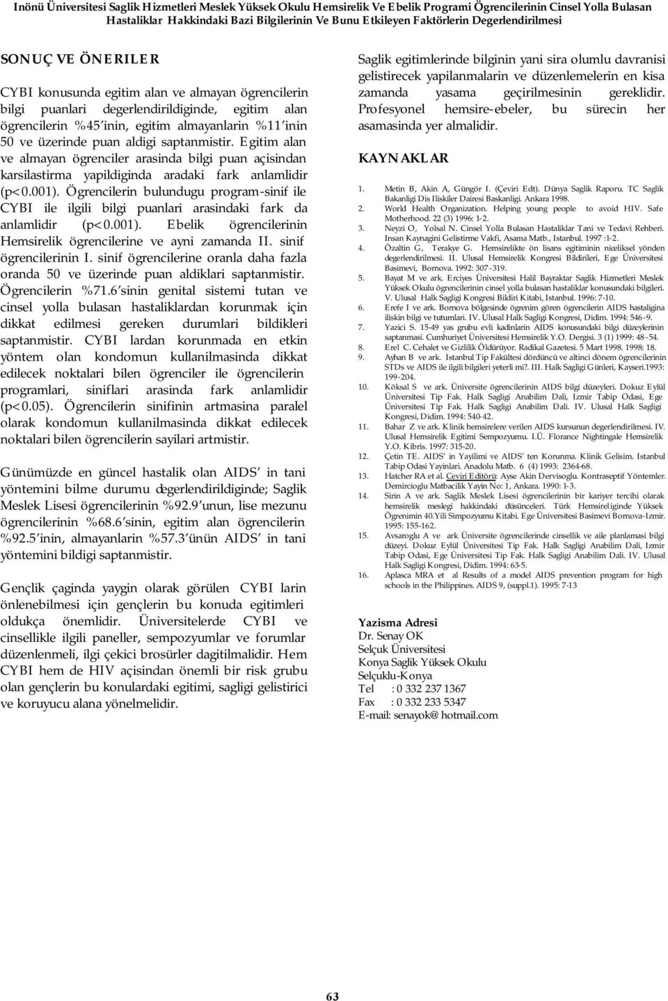 üzerinde puan aldigi saptanmistir. Egitim alan ve almayan ögrenciler arasinda bilgi puan açisindan karsilastirma yapildiginda aradaki fark anlamlidir (p<0.001).