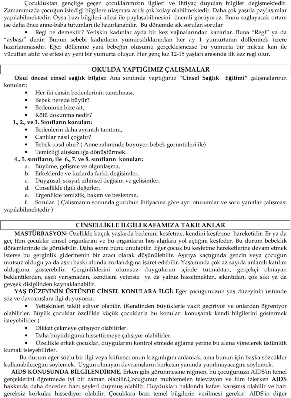 Bu dönemde sık sorulan sorular Regl ne demektir? Yetişkin kadınlar ayda bir kez vajinalarından kanarlar. Buna Regl ya da aybaşı denir.