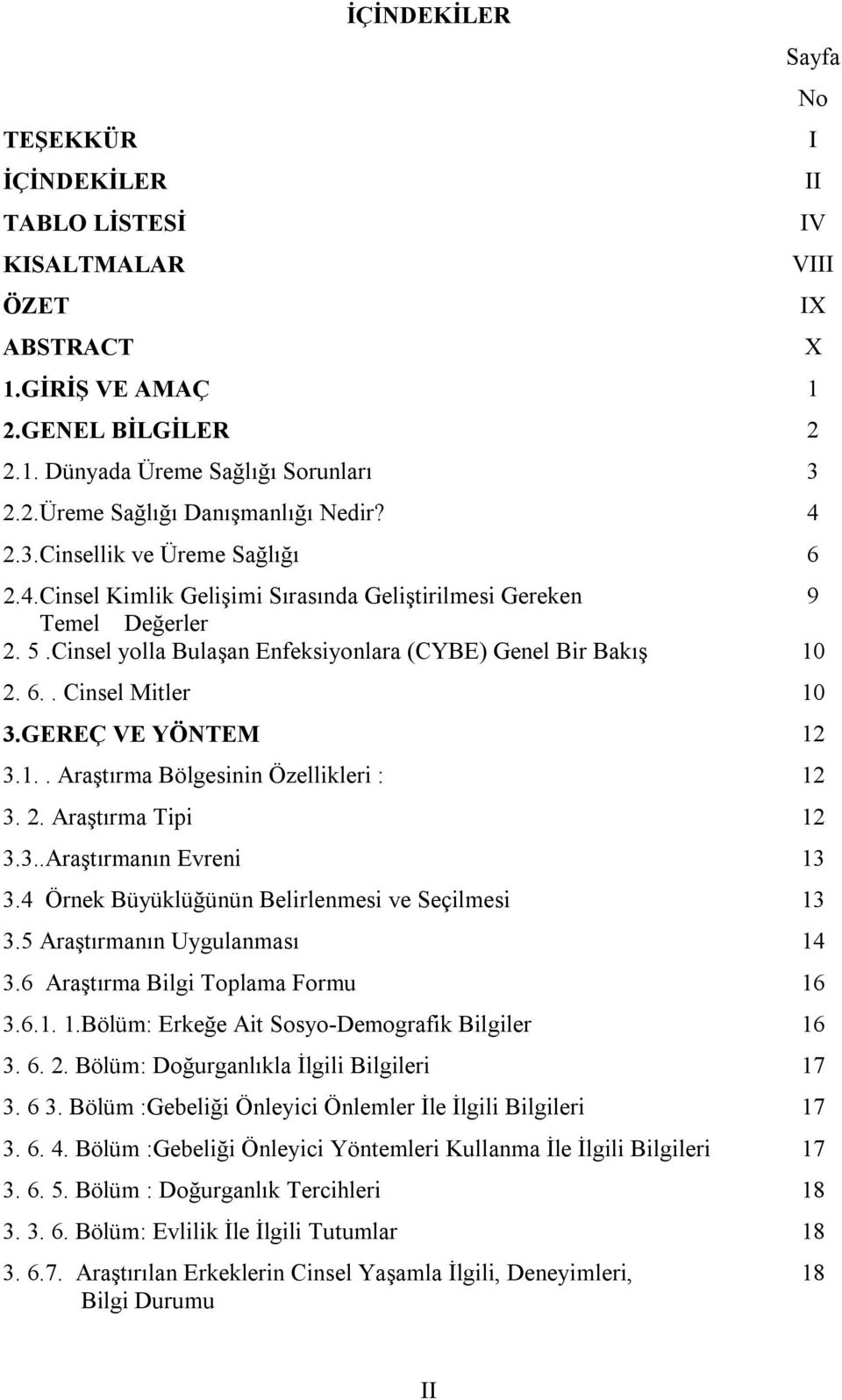 2. Araştırma Tipi 12 3.3..Araştırmanın Evreni 13 3.4 Örnek Büyüklüğünün Belirlenmesi ve Seçilmesi 13 3.5 Araştırmanın Uygulanması 14 3.6 Araştırma Bilgi Toplama Formu 16 3.6.1. 1.Bölüm: Erkeğe Ait Sosyo-Demografik Bilgiler 16 3.