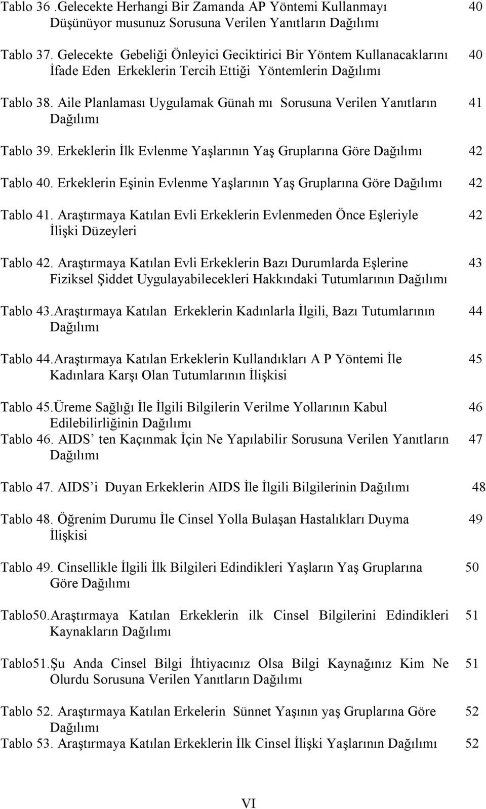 Aile Planlaması Uygulamak Günah mı Sorusuna Verilen Yanıtların Dağılımı 40 40 41 Tablo 39. Erkeklerin İlk Evlenme Yaşlarının Yaş Gruplarına Göre Dağılımı 42 Tablo 40.