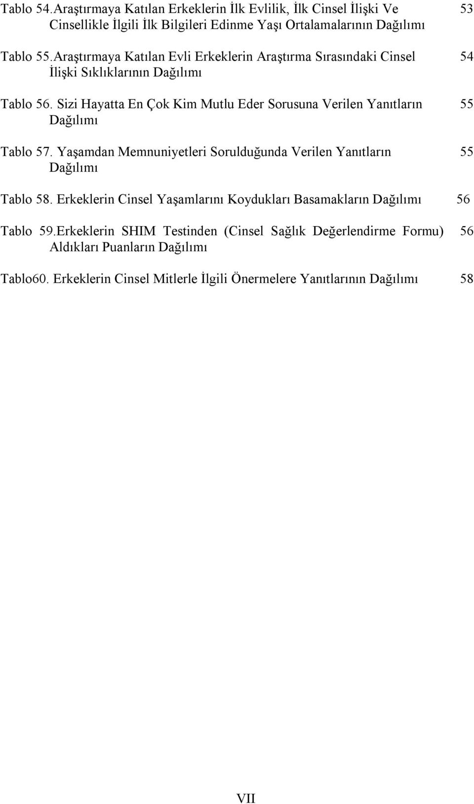 Sizi Hayatta En Çok Kim Mutlu Eder Sorusuna Verilen Yanıtların Dağılımı Tablo 57. Yaşamdan Memnuniyetleri Sorulduğunda Verilen Yanıtların Dağılımı 53 54 55 55 Tablo 58.