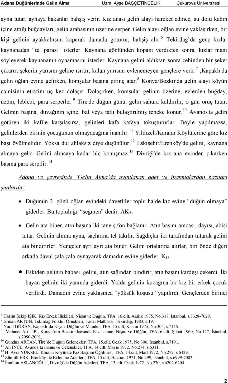 Kaynana gönlünden kopanı verdikten sonra, kızlar mani söyleyerek kaynananın oynamasını isterler.