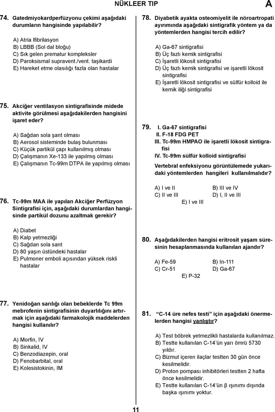 ) Ga-67 sintigrafisi B) Üç fazlı kemik sintigrafisi C) İşaretli lökosit sintigrafisi D) Üç fazlı kemik sintigrafisi ve işaretli lökosit sintigrafisi E) İşaretli lökosit sintigrafisi ve sülfür kolloid