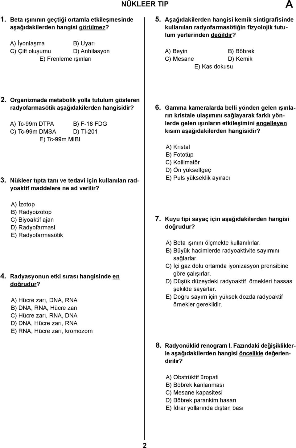 Organizmada metabolik yolla tutulum gösteren radyofarmasötik aşağıdakilerden hangisidir? ) Tc-99m DTP B) F-18 FDG C) Tc-99m DMS D) Tl-201 E) Tc-99m MIBI 3.