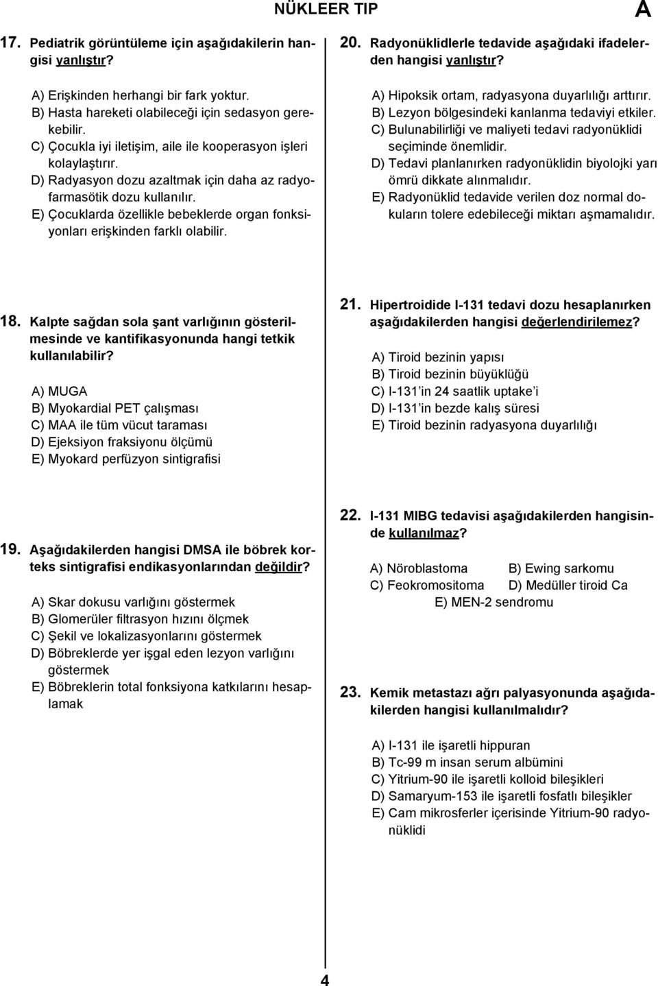 E) Çocuklarda özellikle bebeklerde organ fonksiyonları erişkinden farklı olabilir. 20. Radyonüklidlerle tedavide aşağıdaki ifadelerden hangisi yanlıştır?