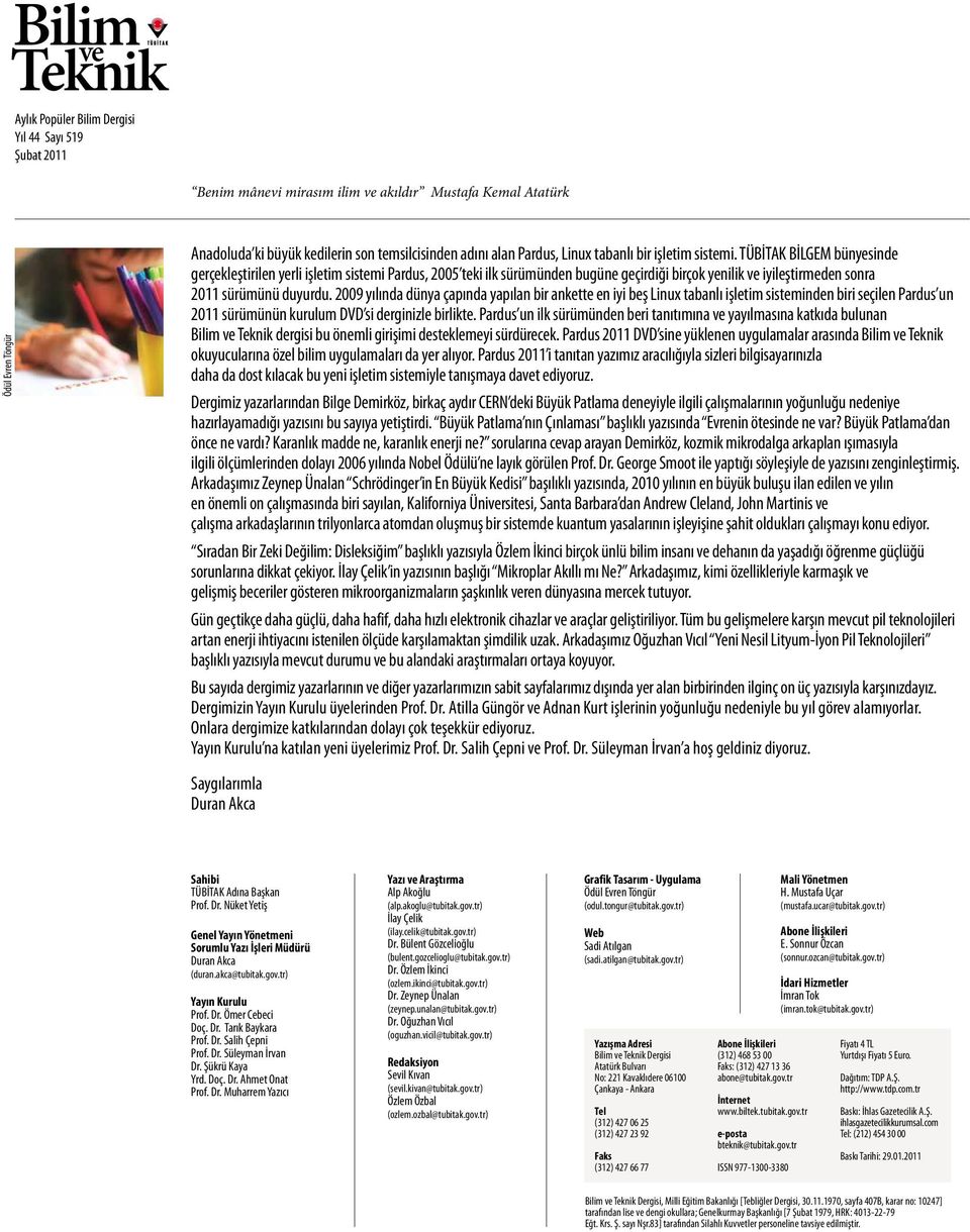 TÜBİTAK BİLGEM bünyesinde gerçekleştirilen yerli işletim sistemi Pardus, 2005 teki ilk sürümünden bugüne geçirdiği birçok yenilik ve iyileştirmeden sonra 2011 sürümünü duyurdu.