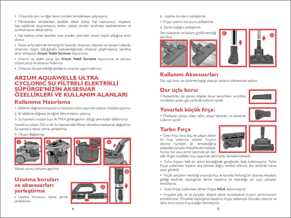 Fişli kabloyu prize takarken veya prizden çıkarırken cihazın kapalı olduğuna emin olunuz.