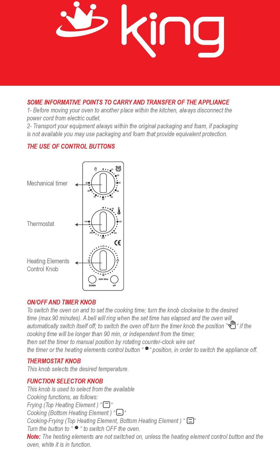 Thermostat Heating Elements Control Knob ON/OFF AND TIMER KNOB To switch the oven on and to set the cooking time; turn the knob clockwise to the desired time (max90 minutes) A bell will ring when the