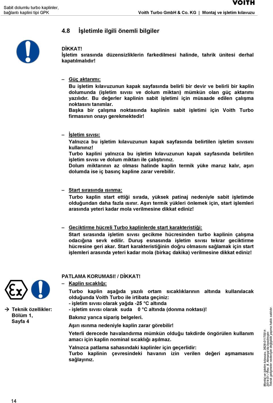 Bu değerler kaplinin sabit işletimi için müsaade edilen çalışma noktasını tanımlar. Başka bir çalışma noktasında kaplinin sabit işletimi için Voith Turbo firmasının onayı gerekmektedir!