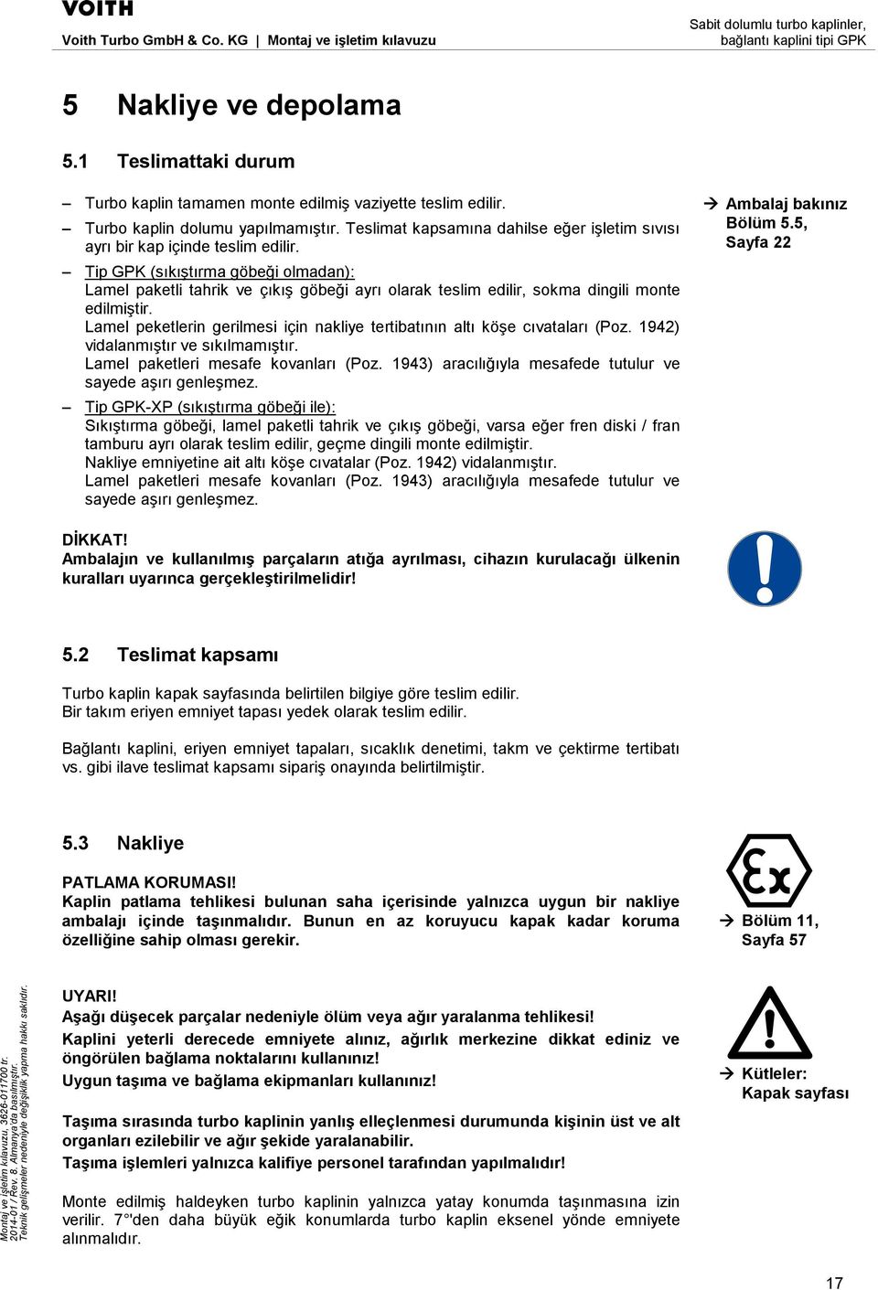 Tip GPK (sıkıştırma göbeği olmadan): Lamel paketli tahrik ve çıkış göbeği ayrı olarak teslim edilir, sokma dingili monte edilmiştir.