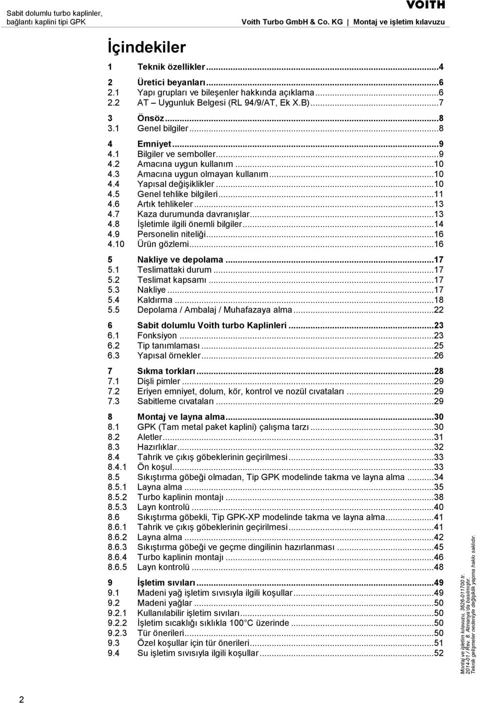 6 Artık tehlikeler... 13 4.7 Kaza durumunda davranışlar... 13 4.8 İşletimle ilgili önemli bilgiler... 14 4.9 Personelin niteliği... 16 4.10 Ürün gözlemi... 16 5 Nakliye ve depolama... 17 5.