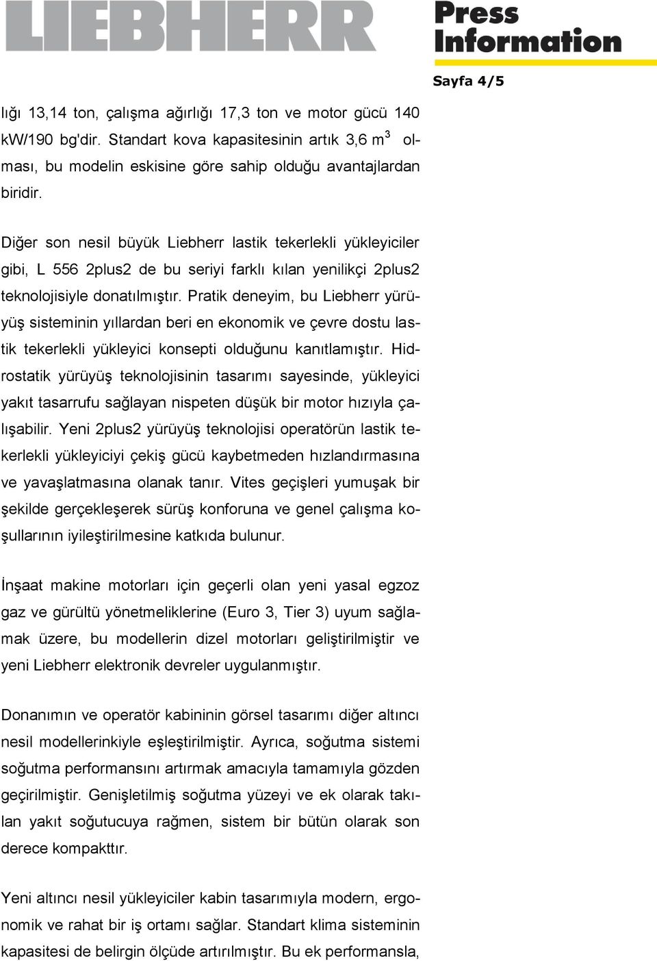 Pratik deneyim, bu Liebherr yürüyüş sisteminin yıllardan beri en ekonomik ve çevre dostu lastik tekerlekli yükleyici konsepti olduğunu kanıtlamıştır.