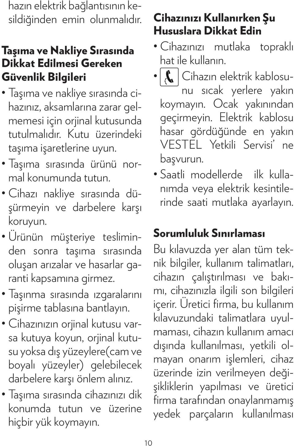 Kutu üzerindeki taşıma işaretlerine uyun. Taşıma sırasında ürünü normal konumunda tutun. Cihazı nakliye sırasında düşürmeyin ve darbelere karşı koruyun.