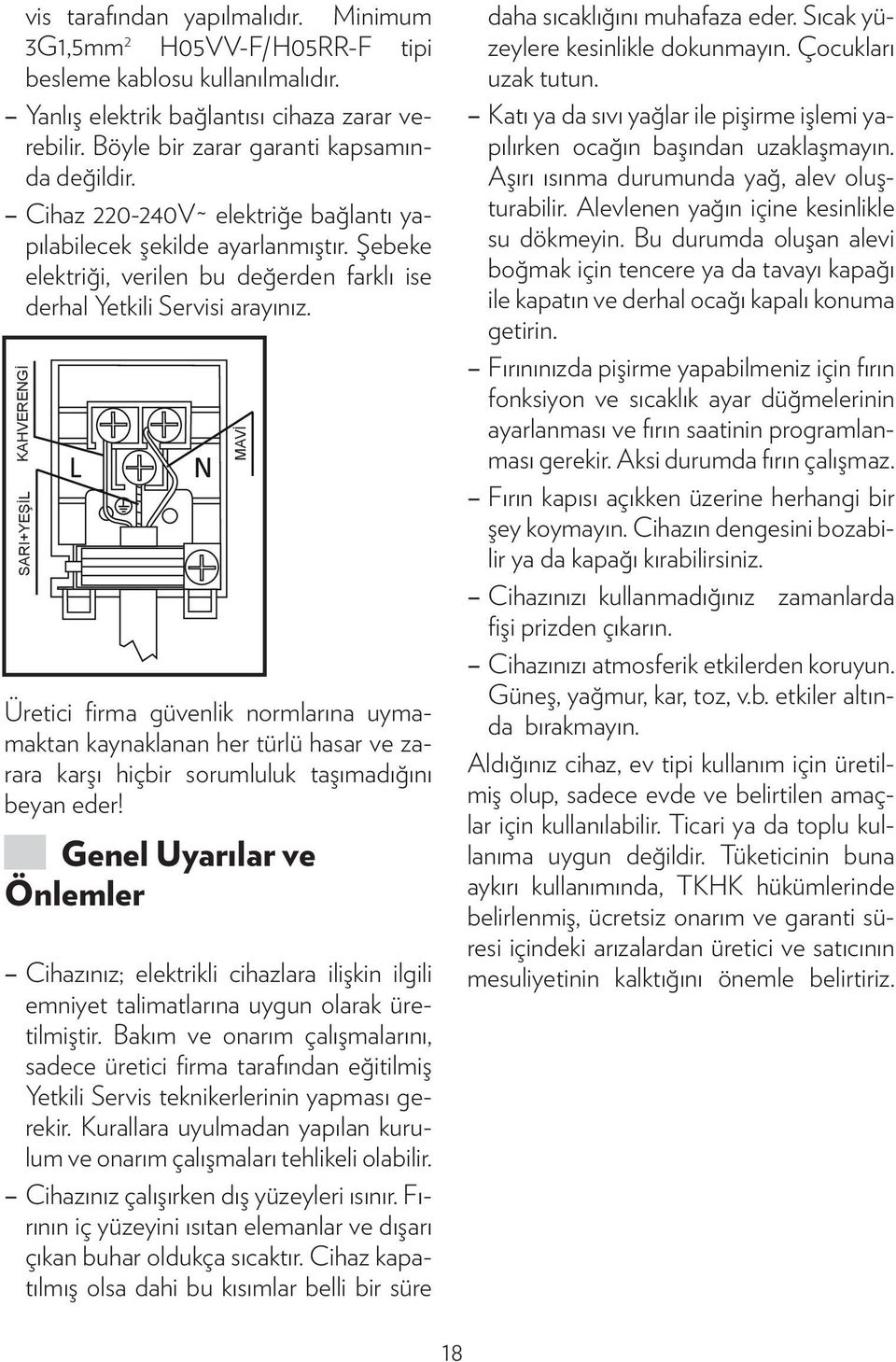 KAHVERENGİ SARI+YEŞİL Üretici firma güvenlik normlarına uymamaktan kaynaklanan her türlü hasar ve zarara karşı hiçbir sorumluluk taşımadığını beyan eder!