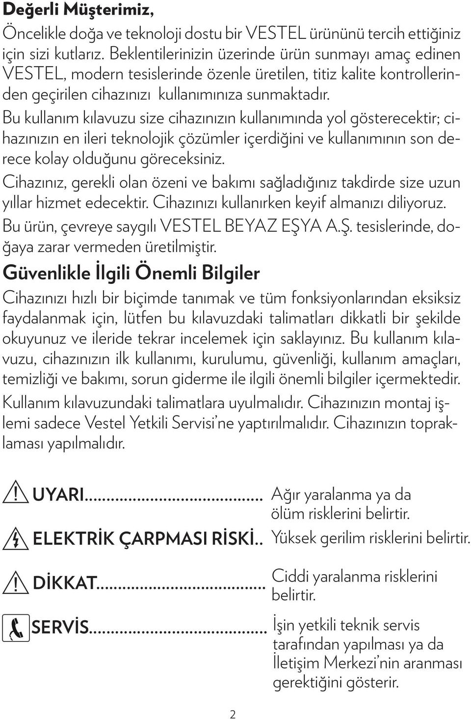 Bu kullanım kılavuzu size cihazınızın kullanımında yol gösterecektir; cihazınızın en ileri teknolojik çözümler içerdiğini ve kullanımının son derece kolay olduğunu göreceksiniz.