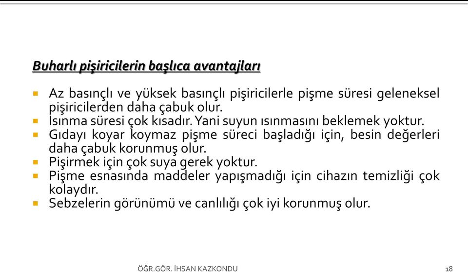 Gıdayı koyar koymaz pişme süreci başladığı için, besin değerleri daha çabuk korunmuş olur.