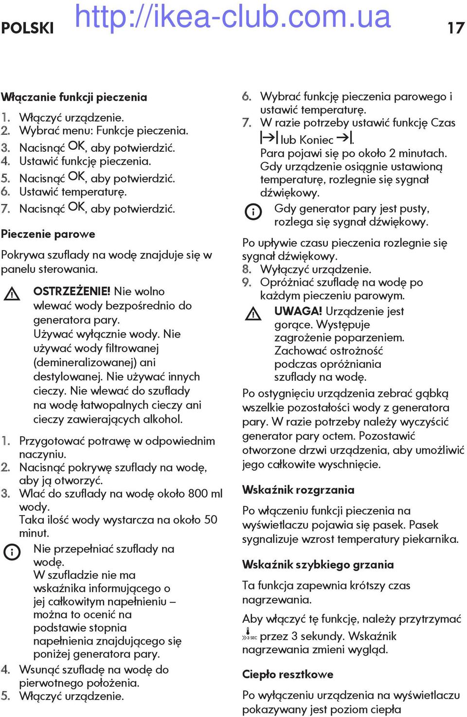 Używać wyłącznie wody. Nie używać wody filtrowanej (demineralizowanej) ani destylowanej. Nie używać innych cieczy. Nie wlewać do szuflady na wodę łatwopalnych cieczy ani cieczy zawierających alkohol.