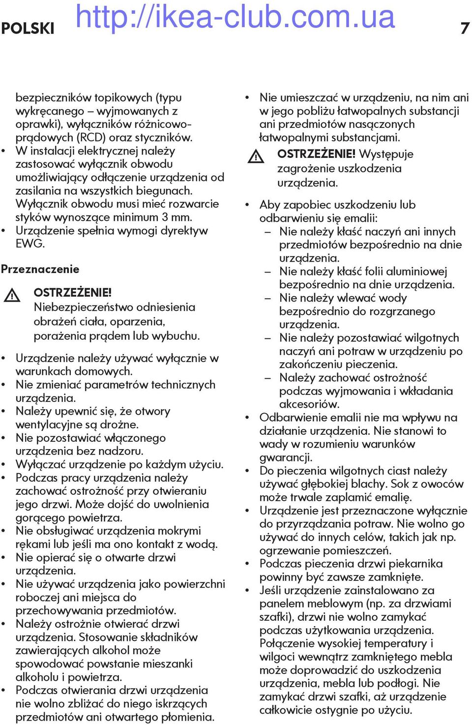 Wyłącznik obwodu musi mieć rozwarcie styków wynoszące minimum 3 mm. Urządzenie spełnia wymogi dyrektyw EWG. Przeznaczenie OSTRZEŻENIE!