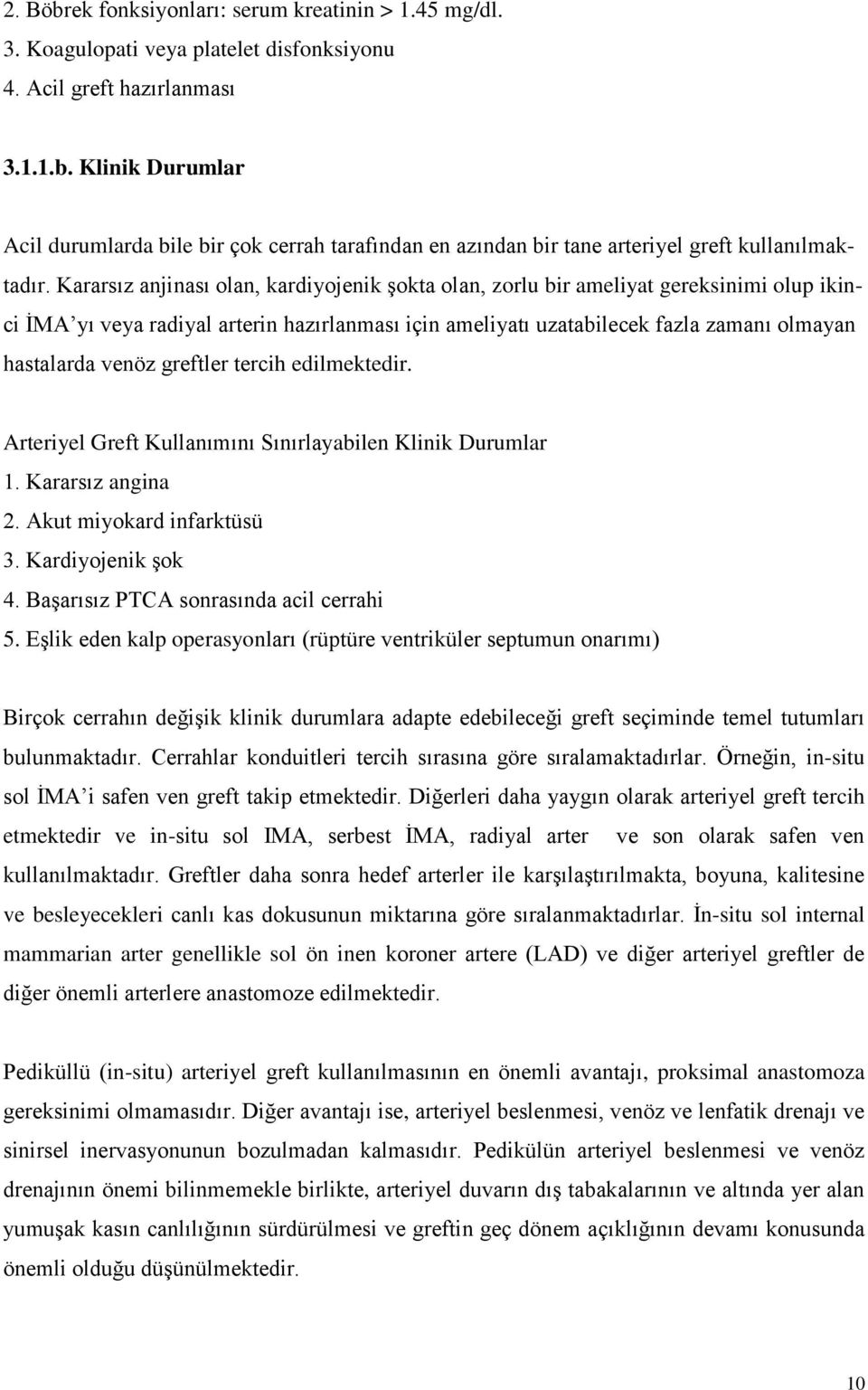 greftler tercih edilmektedir. Arteriyel Greft Kullanımını Sınırlayabilen Klinik Durumlar 1. Kararsız angina 2. Akut miyokard infarktüsü 3. Kardiyojenik şok 4. Başarısız PTCA sonrasında acil cerrahi 5.