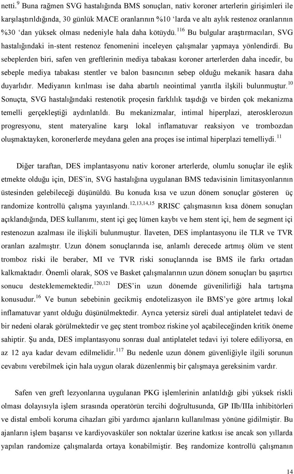 olması nedeniyle hala daha kötüydü. 116 Bu bulgular araştırmacıları, SVG hastalığındaki in-stent restenoz fenomenini inceleyen çalışmalar yapmaya yönlendirdi.