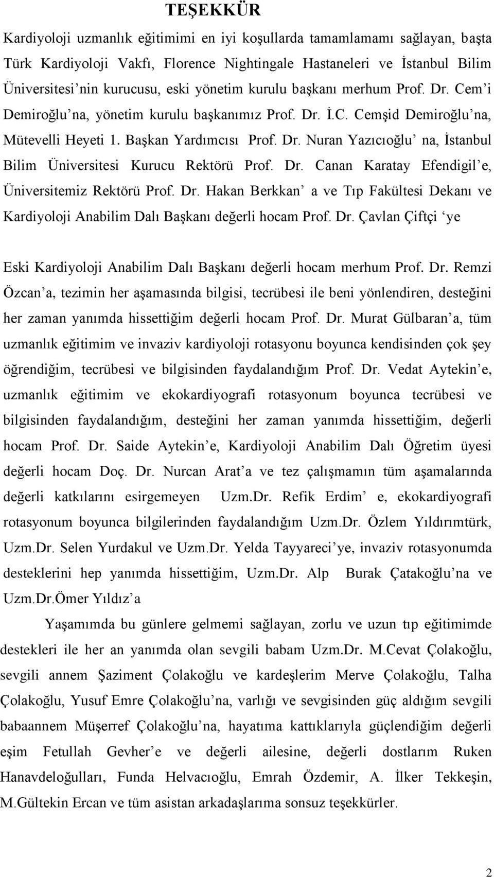 Dr. Canan Karatay Efendigil e, Üniversitemiz Rektörü Prof. Dr. Hakan Berkkan a ve Tıp Fakültesi Dekanı ve Kardiyoloji Anabilim Dalı Başkanı değerli hocam Prof. Dr. Çavlan Çiftçi ye Eski Kardiyoloji Anabilim Dalı Başkanı değerli hocam merhum Prof.