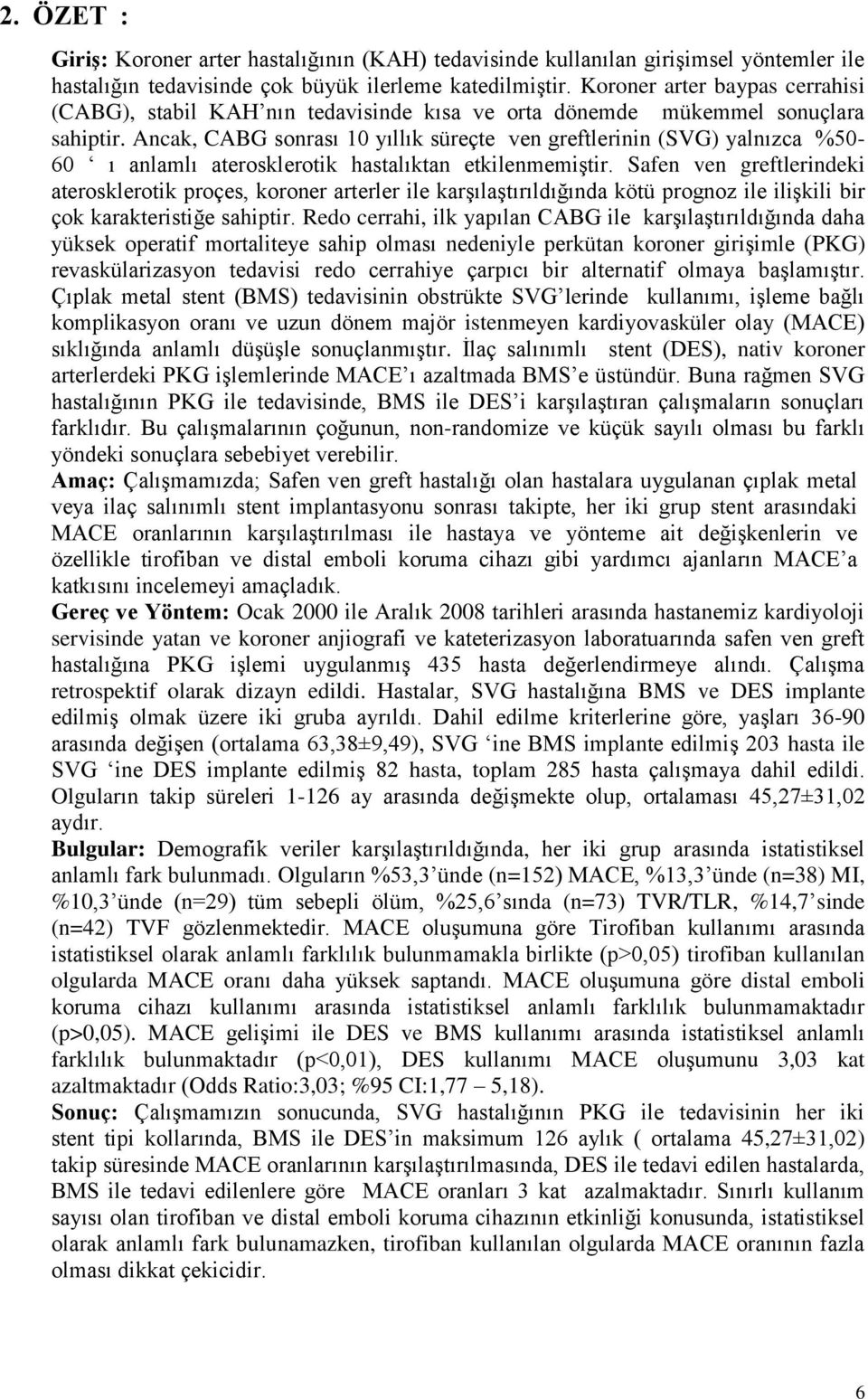 Ancak, CABG sonrası 10 yıllık süreçte ven greftlerinin (SVG) yalnızca %50-60 ı anlamlı aterosklerotik hastalıktan etkilenmemiştir.