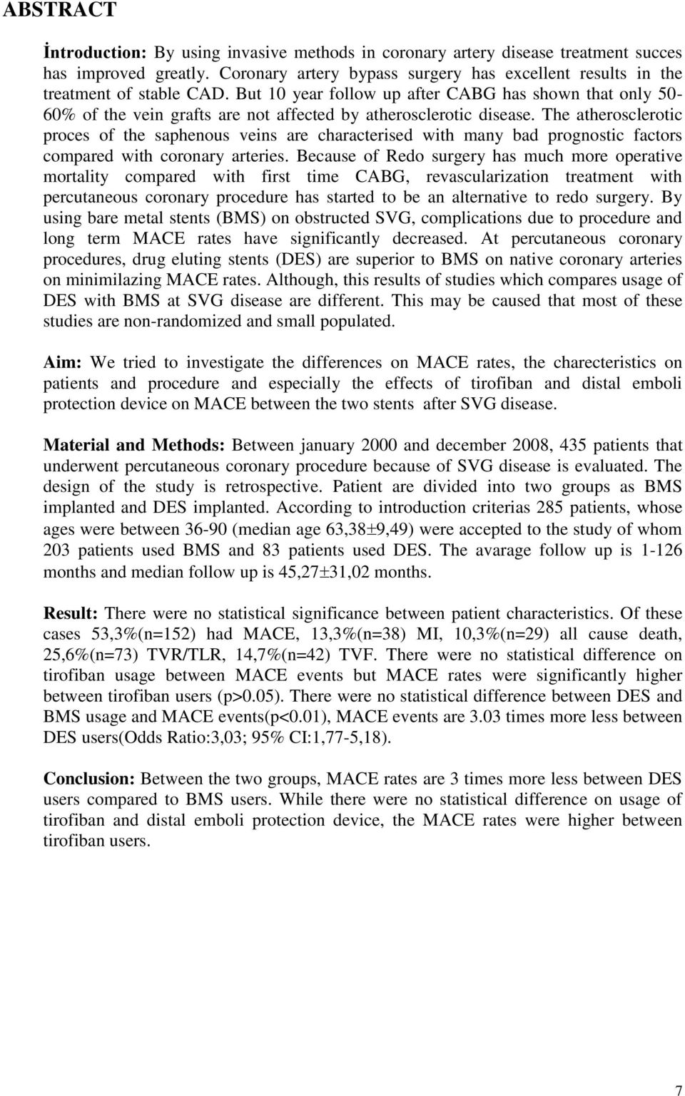 The atherosclerotic proces of the saphenous veins are characterised with many bad prognostic factors compared with coronary arteries.