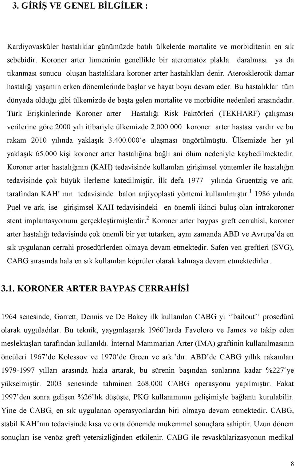 Aterosklerotik damar hastalığı yaşamın erken dönemlerinde başlar ve hayat boyu devam eder. Bu hastalıklar tüm dünyada olduğu gibi ülkemizde de başta gelen mortalite ve morbidite nedenleri arasındadır.