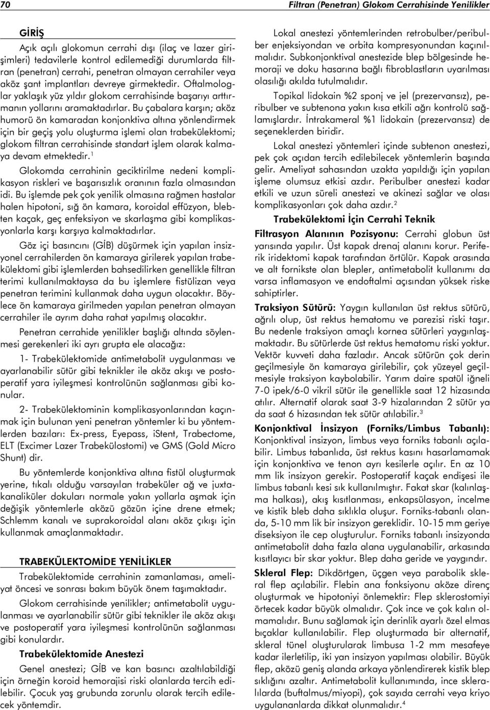 Bu çabalara karşın; aköz humorü ön kamaradan konjonktiva altına yönlendirmek için bir geçiş yolu oluşturma işlemi olan trabekülektomi; glokom filtran cerrahisinde standart işlem olarak kalmaya devam