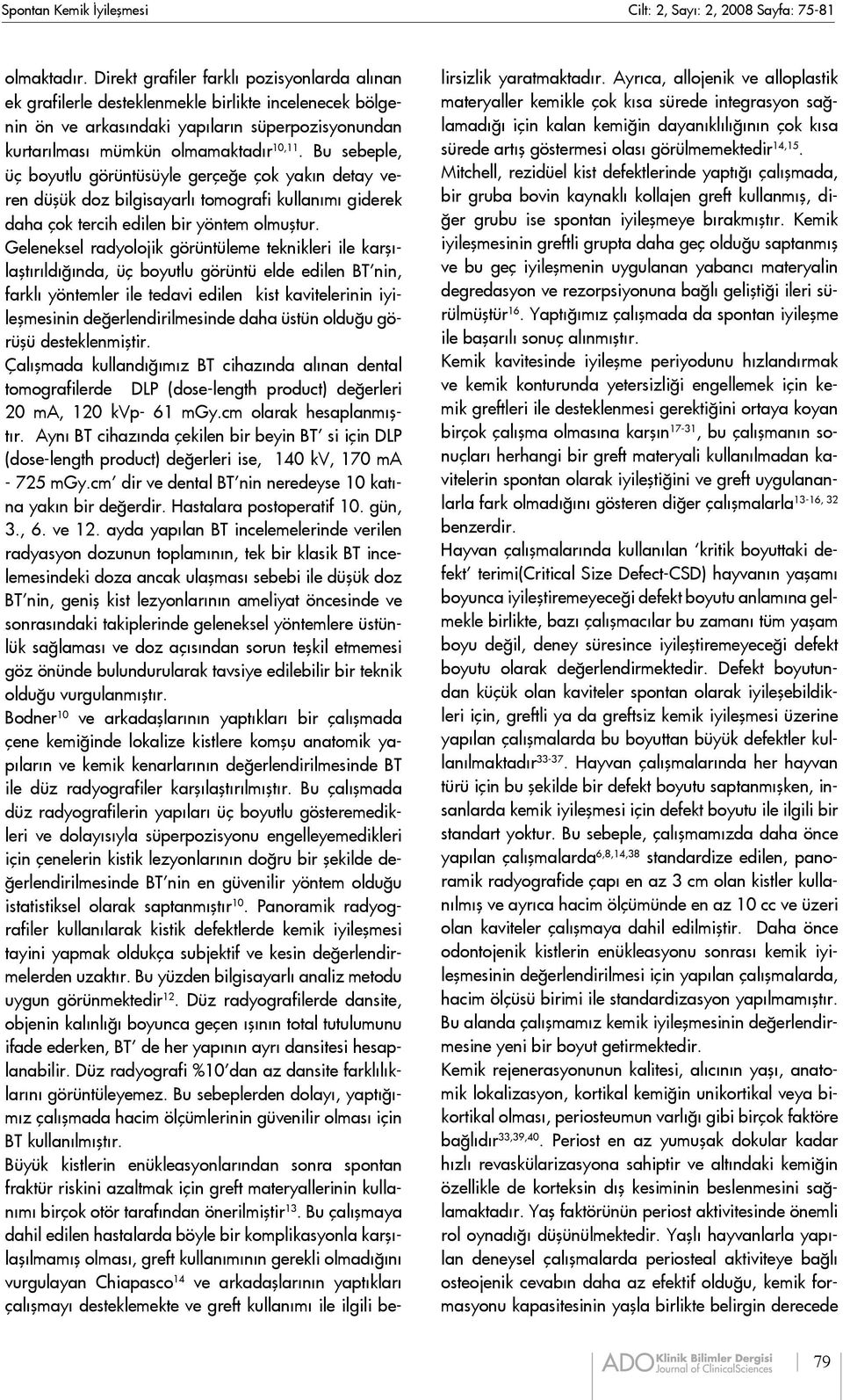 Bu sebeple, üç boyutlu görüntüsüyle gerçeğe çok yakın detay veren düşük doz bilgisayarlı tomografi kullanımı giderek daha çok tercih edilen bir yöntem olmuştur.