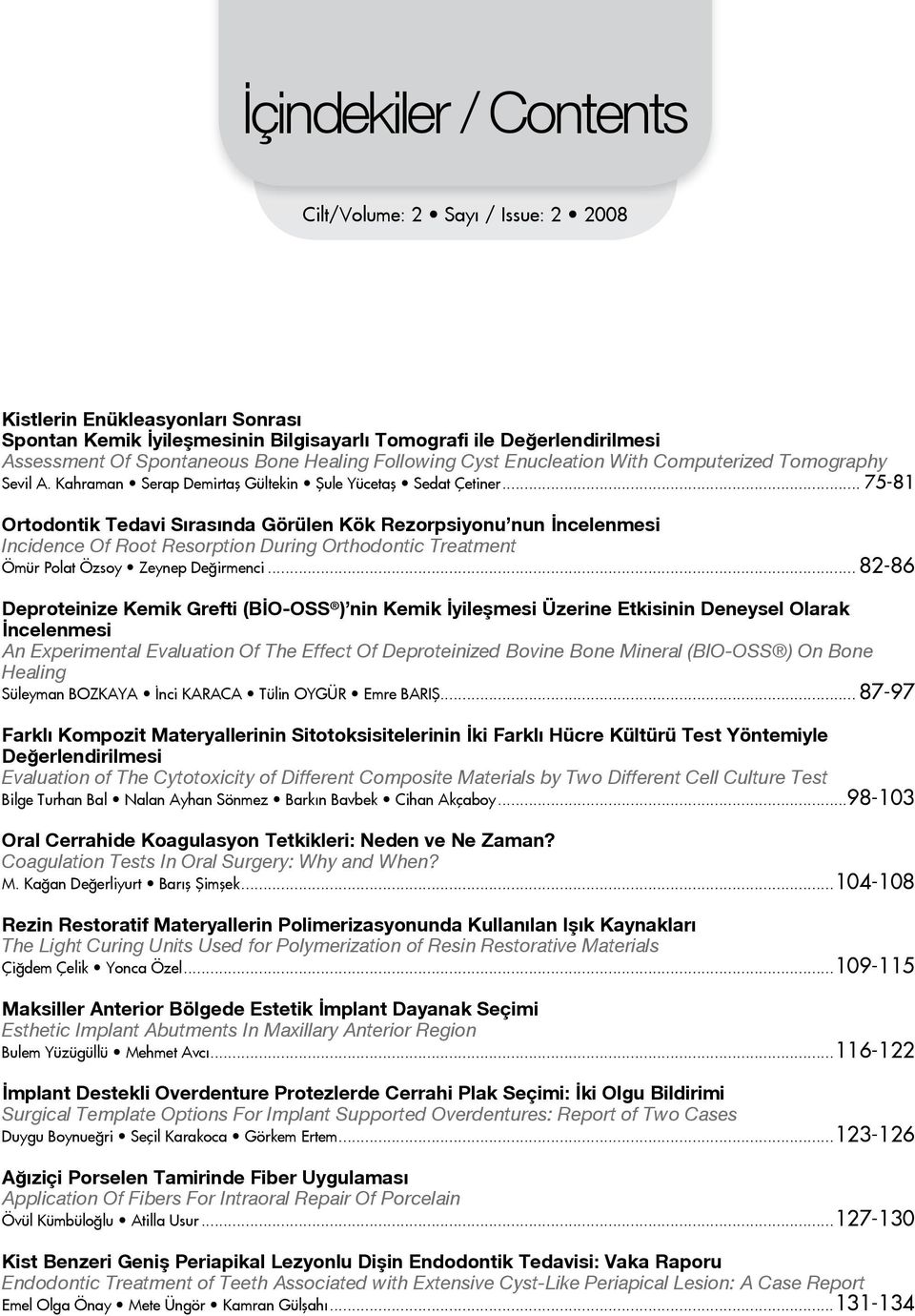 .. 75-81 Ortodontik Tedavi Sırasında Görülen Kök Rezorpsiyonu nun İncelenmesi Incidence Of Root Resorption During Orthodontic Treatment Ömür Polat Özsoy Zeynep Değirmenci.