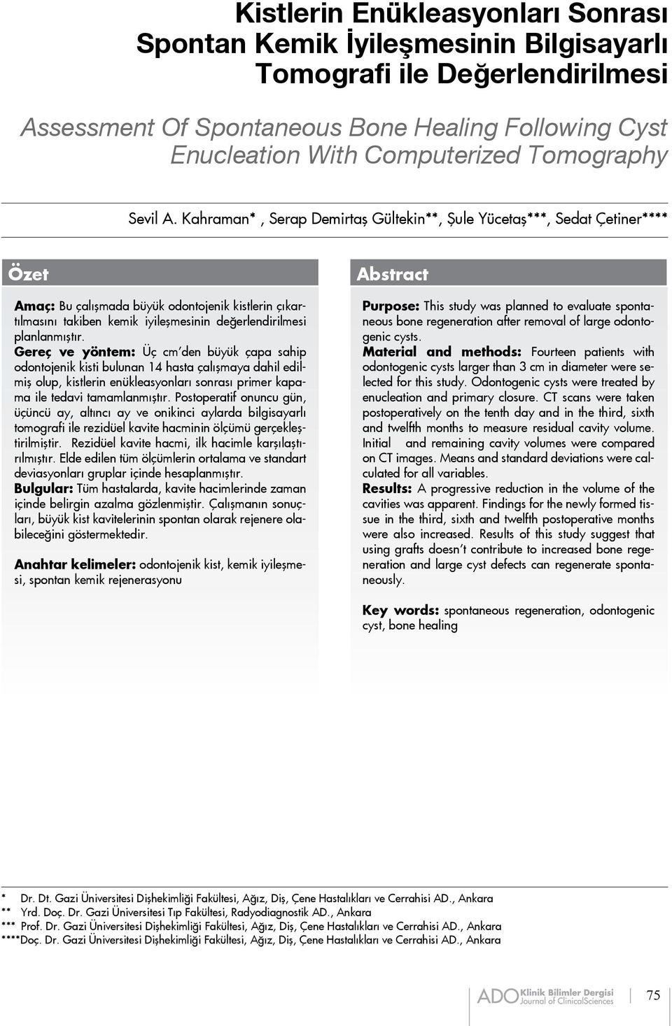 Kahraman*, Serap Demirtaş Gültekin**, Şule Yücetaş***, Sedat Çetiner**** Özet Amaç: Bu çalışmada büyük odontojenik kistlerin çıkartılmasını takiben kemik iyileşmesinin değerlendirilmesi planlanmıştır.