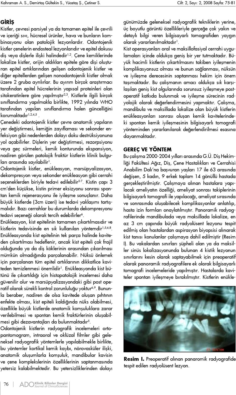 Odontojenik kistler çenelerin endosteal lezyonlarıdır ve epitel dokusu diş veya dişlerle ilişki halindedir 1,2.