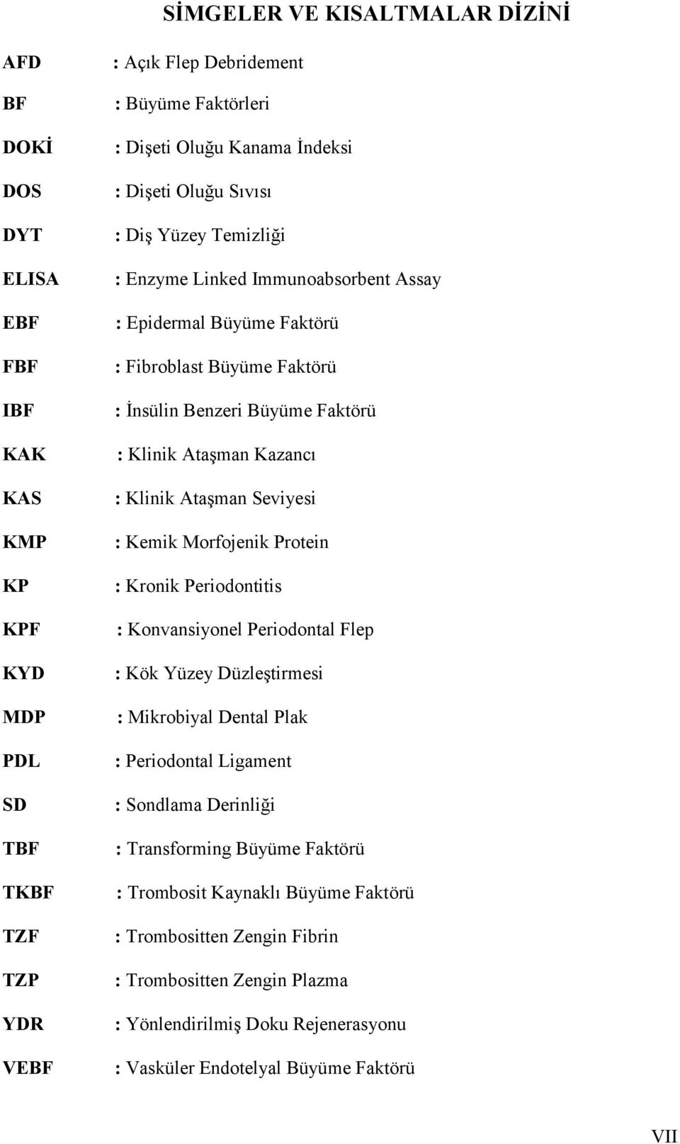 Kazancı : Klinik Ataşman Seviyesi : Kemik Morfojenik Protein : Kronik Periodontitis : Konvansiyonel Periodontal Flep : Kök Yüzey Düzleştirmesi : Mikrobiyal Dental Plak : Periodontal Ligament :