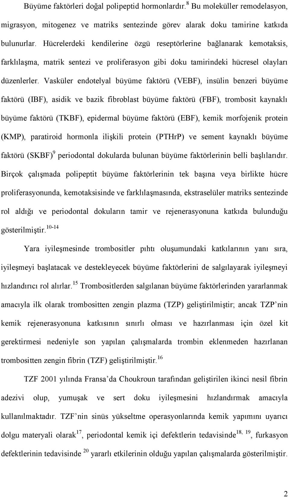 Vasküler endotelyal büyüme faktörü (VEBF), insülin benzeri büyüme faktörü (IBF), asidik ve bazik fibroblast büyüme faktörü (FBF), trombosit kaynaklı büyüme faktörü (TKBF), epidermal büyüme faktörü