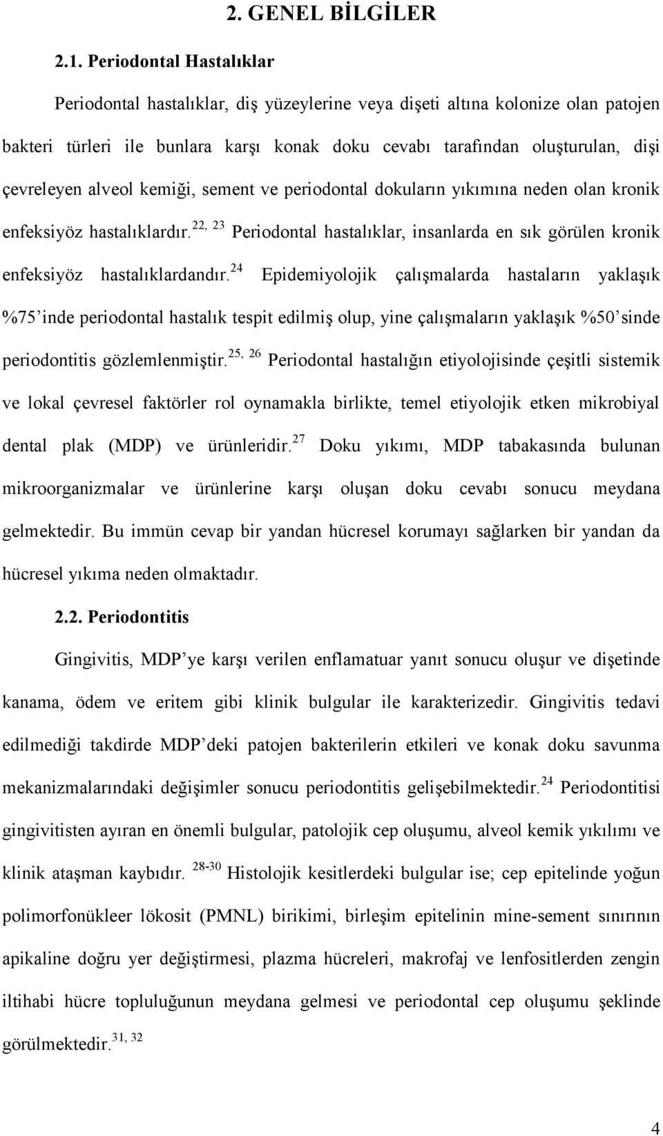 alveol kemiği, sement ve periodontal dokuların yıkımına neden olan kronik enfeksiyöz hastalıklardır. 22, 23 Periodontal hastalıklar, insanlarda en sık görülen kronik enfeksiyöz hastalıklardandır.