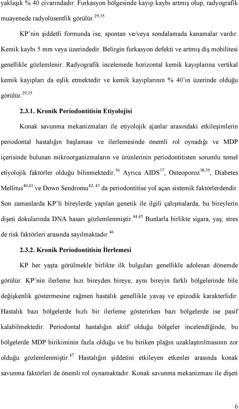 Radyografik incelemede horizontal kemik kayıplarına vertikal kemik kayıpları da eşlik etmektedir ve kemik kayıplarının % 40 ın üzerinde olduğu görülür. 29,35 2.3.1.