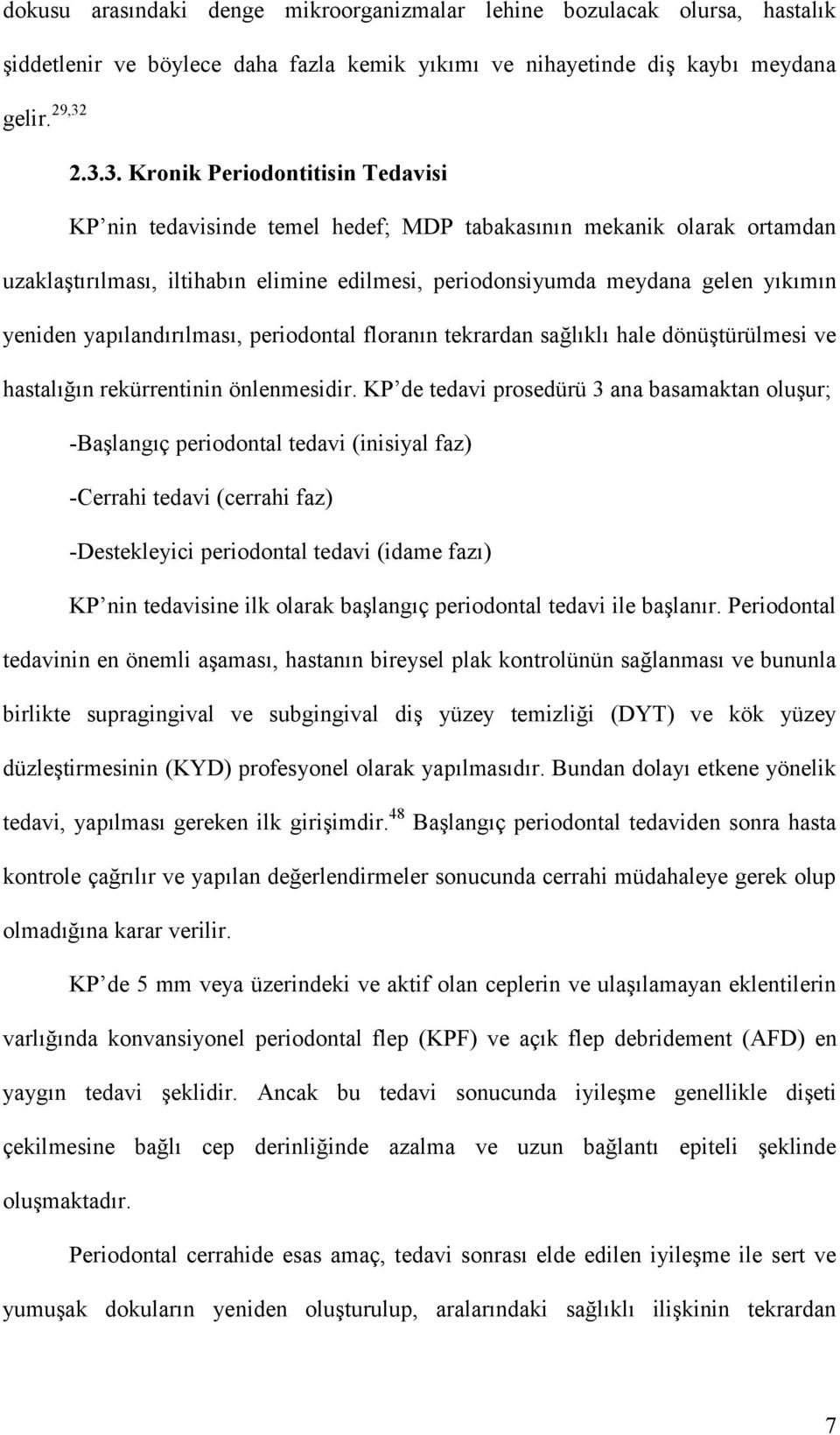 yeniden yapılandırılması, periodontal floranın tekrardan sağlıklı hale dönüştürülmesi ve hastalığın rekürrentinin önlenmesidir.