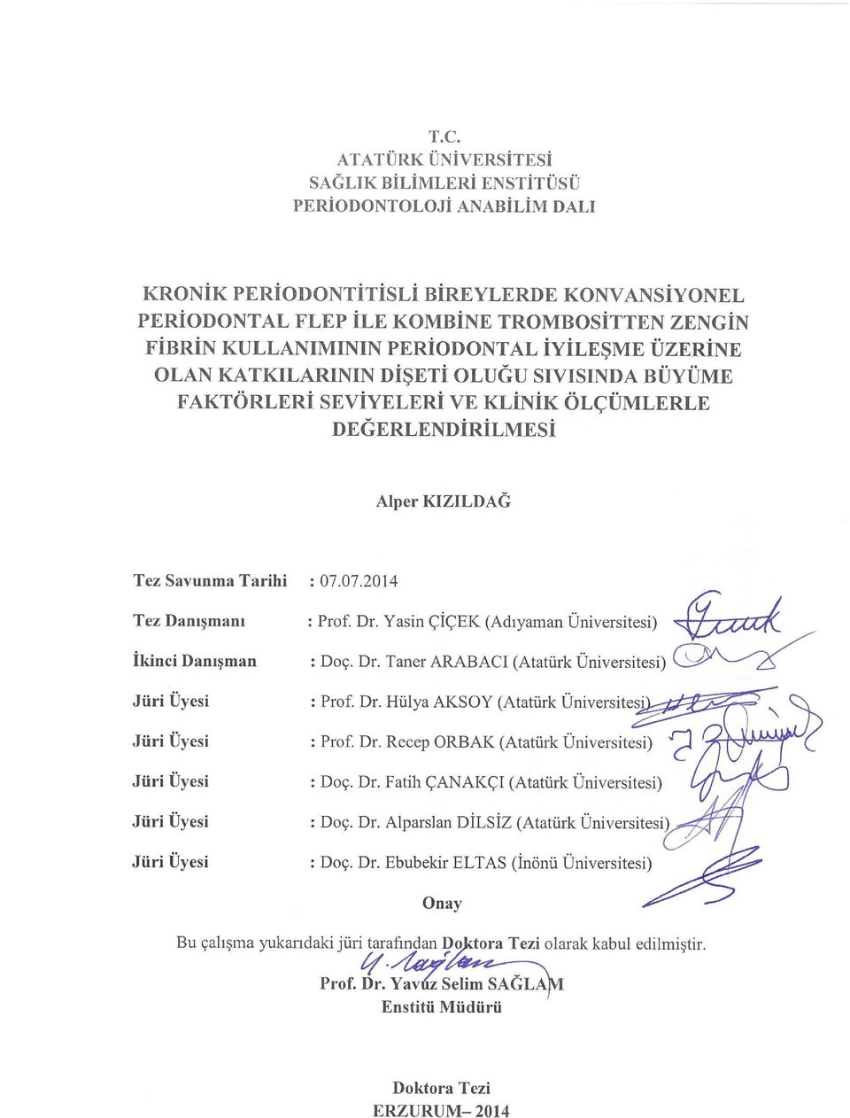 07.2014 Tez Danışmanı İkinci Danışman Jüri Üyesi Jüri Üyesi Jüri Üyesi Jüri Üyesi Jüri Üyesi : Prof. Dr. Yasin ÇİÇEK (Adıyaman Üniversitesi) : Doç. Dr. Taner ARABACI (Atatürk Üniversitesi) : Prof. Dr. Hülya AKSOY (Atatürk Üniversitesi) : Prof.