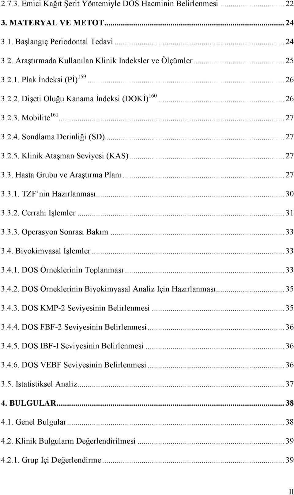 .. 27 3.3.1. TZF nin Hazırlanması... 30 3.3.2. Cerrahi İşlemler... 31 3.3.3. Operasyon Sonrası Bakım... 33 3.4. Biyokimyasal İşlemler... 33 3.4.1. DOS Örneklerinin Toplanması... 33 3.4.2. DOS Örneklerinin Biyokimyasal Analiz İçin Hazırlanması.