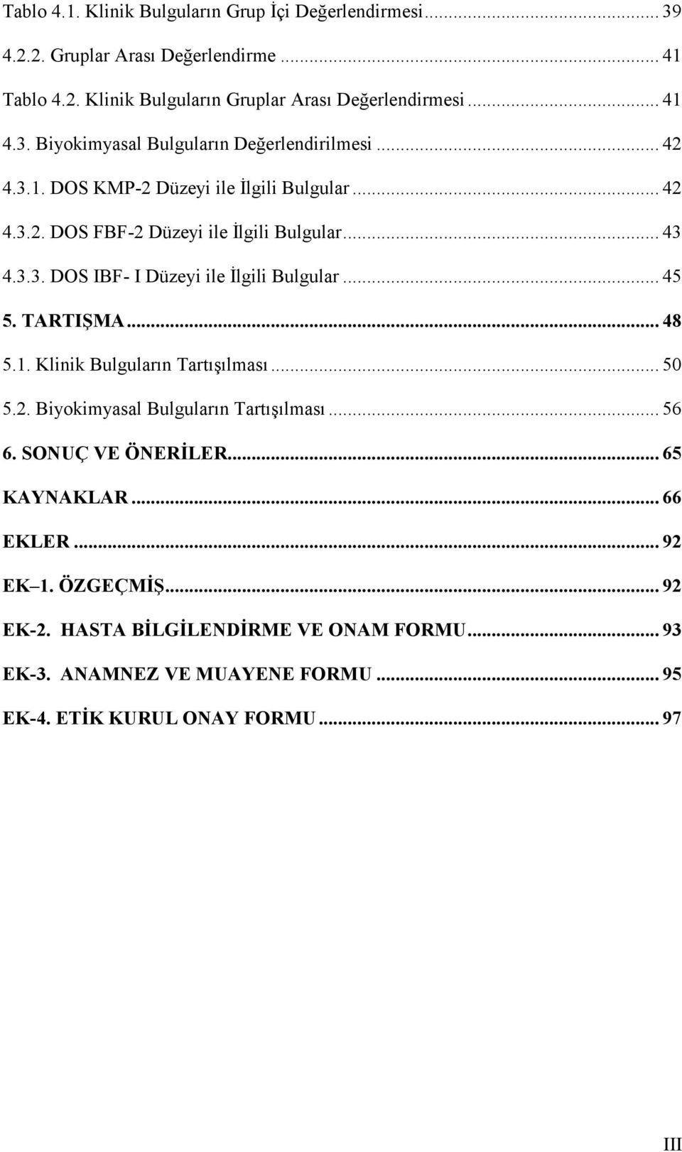 .. 45 5. TARTIŞMA... 48 5.1. Klinik Bulguların Tartışılması... 50 5.2. Biyokimyasal Bulguların Tartışılması... 56 6. SONUÇ VE ÖNERİLER... 65 KAYNAKLAR... 66 EKLER.