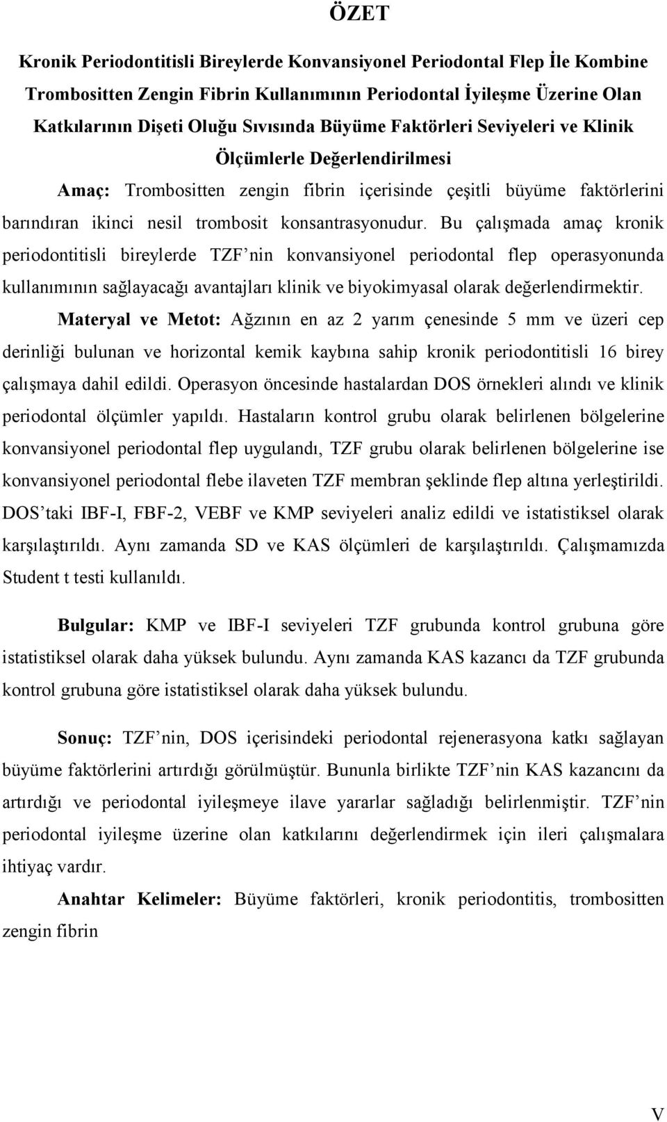 Bu çalışmada amaç kronik periodontitisli bireylerde TZF nin konvansiyonel periodontal flep operasyonunda kullanımının sağlayacağı avantajları klinik ve biyokimyasal olarak değerlendirmektir.