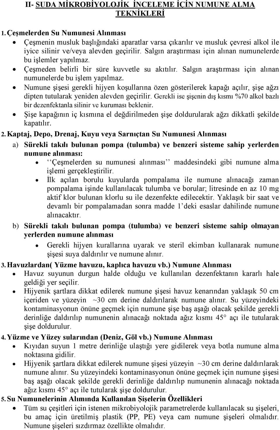 Salgın araştırması için alınan numunelerde bu işlemler yapılmaz. Çeşmeden belirli bir süre kuvvetle su akıtılır. Salgın araştırması için alınan numunelerde bu işlem yapılmaz.